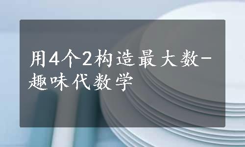 用4个2构造最大数-趣味代数学