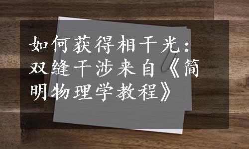 如何获得相干光：双缝干涉来自《简明物理学教程》