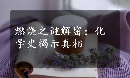 燃烧之谜解密：化学史揭示真相