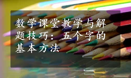 数学课堂教学与解题技巧：五个字的基本方法