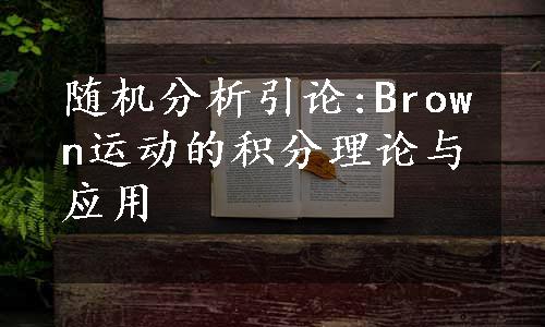 随机分析引论:Brown运动的积分理论与应用