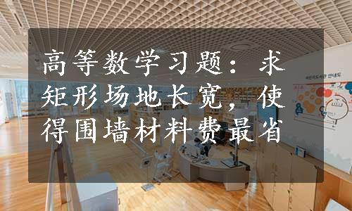 高等数学习题：求矩形场地长宽，使得围墙材料费最省