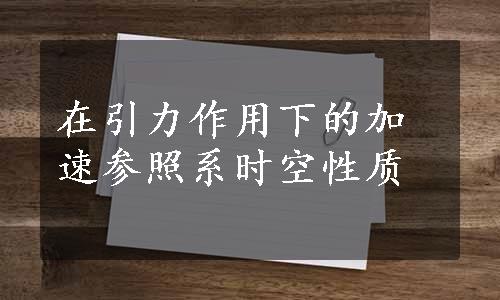 在引力作用下的加速参照系时空性质