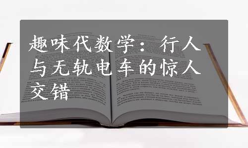 趣味代数学：行人与无轨电车的惊人交错