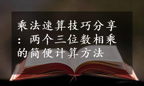 乘法速算技巧分享：两个三位数相乘的简便计算方法