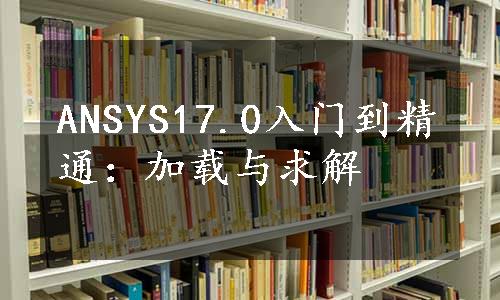 ANSYS17.0入门到精通：加载与求解