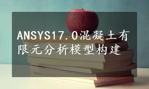 ANSYS17.0混凝土有限元分析模型构建