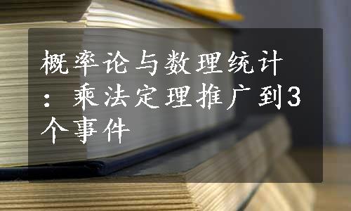 概率论与数理统计：乘法定理推广到3个事件