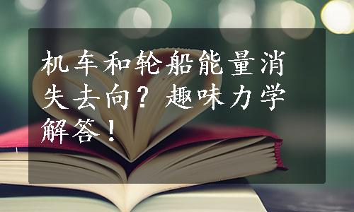 机车和轮船能量消失去向？趣味力学解答！