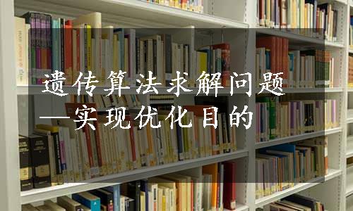 遗传算法求解问题—实现优化目的