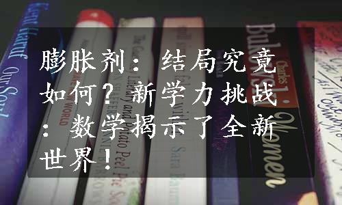 膨胀剂：结局究竟如何？新学力挑战：数学揭示了全新世界！