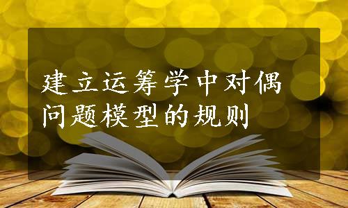 建立运筹学中对偶问题模型的规则