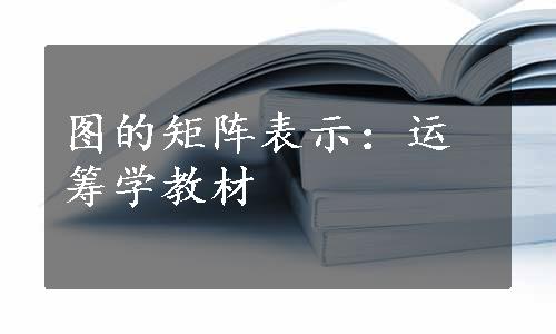 图的矩阵表示：运筹学教材