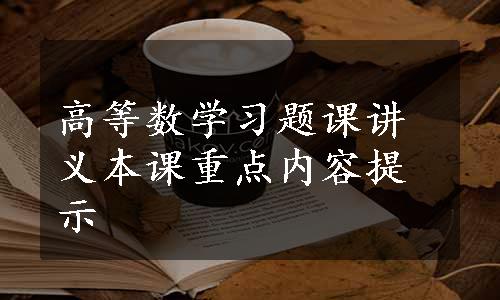 高等数学习题课讲义本课重点内容提示