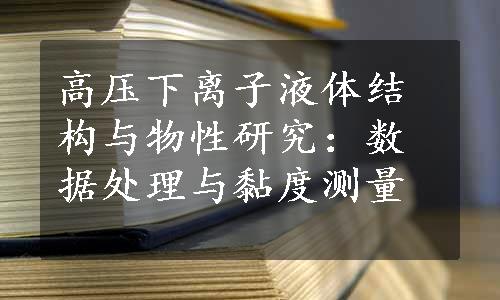 高压下离子液体结构与物性研究：数据处理与黏度测量