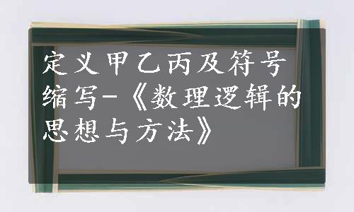 定义甲乙丙及符号缩写-《数理逻辑的思想与方法》