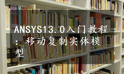 ANSYS13.0入门教程：移动复制实体模型