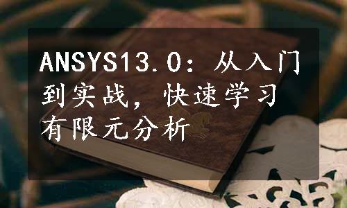 ANSYS13.0：从入门到实战，快速学习有限元分析