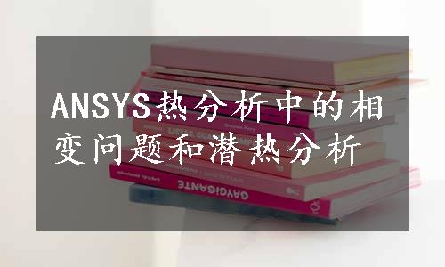 ANSYS热分析中的相变问题和潜热分析