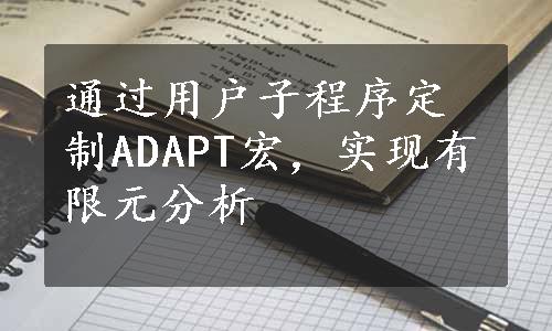 通过用户子程序定制ADAPT宏，实现有限元分析