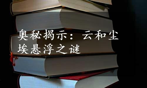 奥秘揭示：云和尘埃悬浮之谜