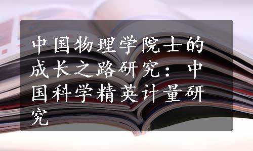 中国物理学院士的成长之路研究：中国科学精英计量研究