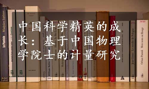 中国科学精英的成长：基于中国物理学院士的计量研究