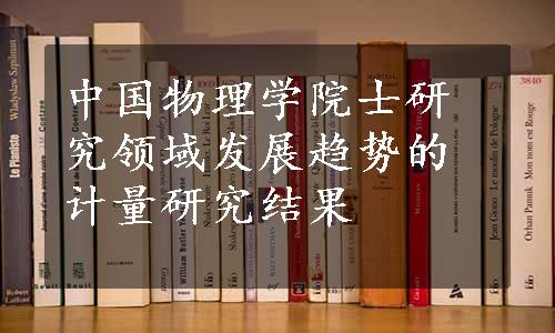 中国物理学院士研究领域发展趋势的计量研究结果