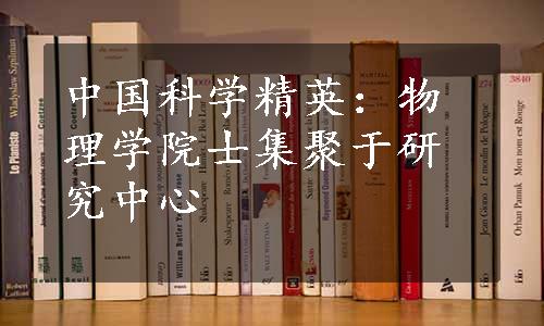 中国科学精英：物理学院士集聚于研究中心