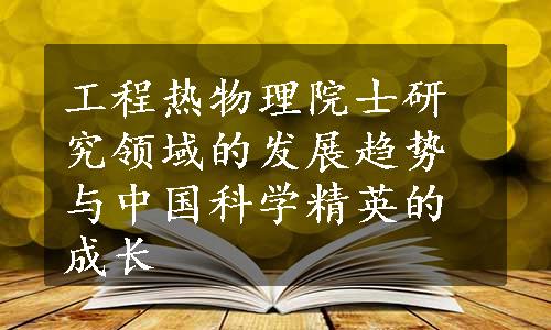 工程热物理院士研究领域的发展趋势与中国科学精英的成长