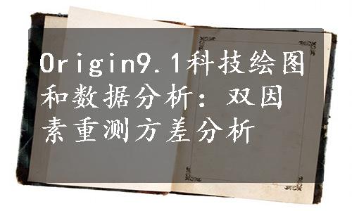 Origin9.1科技绘图和数据分析：双因素重测方差分析