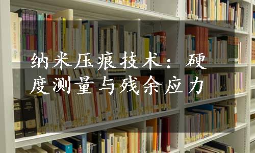 纳米压痕技术：硬度测量与残余应力