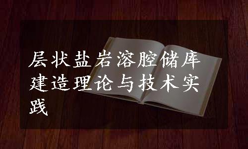 层状盐岩溶腔储库建造理论与技术实践