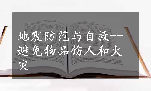 地震防范与自救--避免物品伤人和火灾