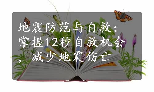 地震防范与自救：掌握12秒自救机会，减少地震伤亡