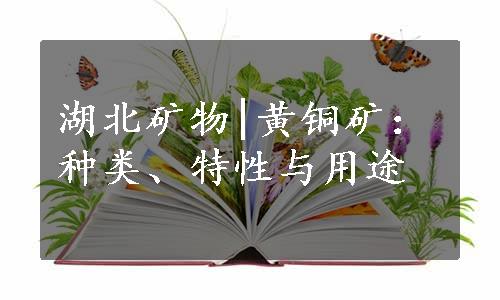 湖北矿物|黄铜矿：种类、特性与用途