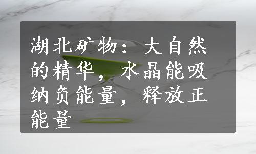 湖北矿物：大自然的精华，水晶能吸纳负能量，释放正能量