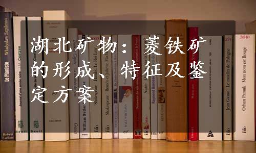 湖北矿物：菱铁矿的形成、特征及鉴定方案