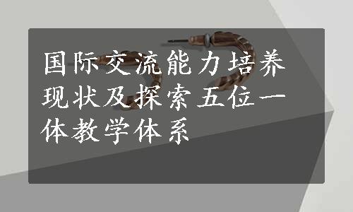 国际交流能力培养现状及探索五位一体教学体系