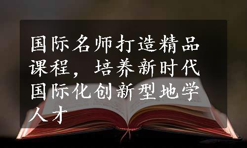 国际名师打造精品课程，培养新时代国际化创新型地学人才