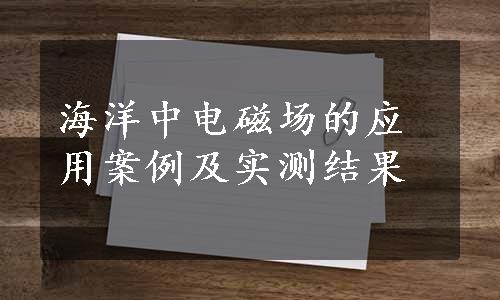 海洋中电磁场的应用案例及实测结果