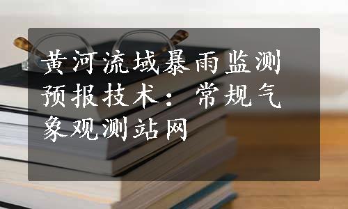 黄河流域暴雨监测预报技术：常规气象观测站网