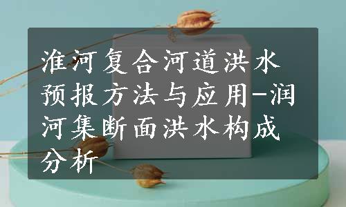 淮河复合河道洪水预报方法与应用-润河集断面洪水构成分析