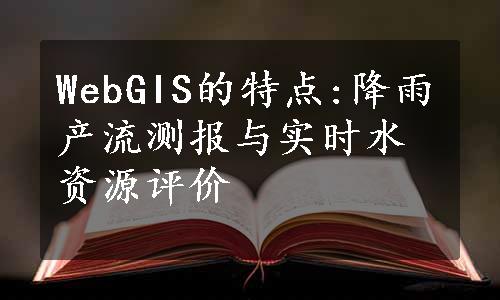 WebGIS的特点:降雨产流测报与实时水资源评价