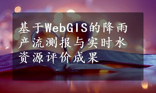 基于WebGIS的降雨产流测报与实时水资源评价成果