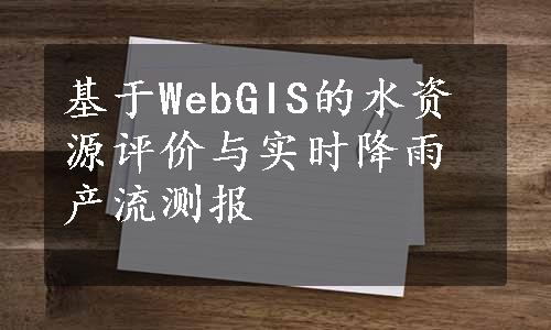 基于WebGIS的水资源评价与实时降雨产流测报