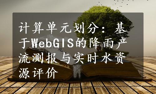 计算单元划分：基于WebGIS的降雨产流测报与实时水资源评价