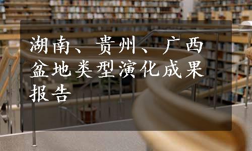 湖南、贵州、广西盆地类型演化成果报告