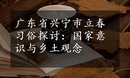 广东省兴宁市立春习俗探讨：国家意识与乡土观念