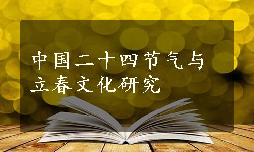 中国二十四节气与立春文化研究